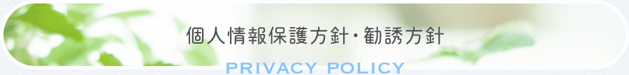 個人情報保護方針・勧誘方針PRIVACY POLICY